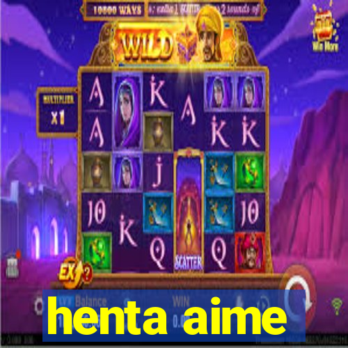 henta aime